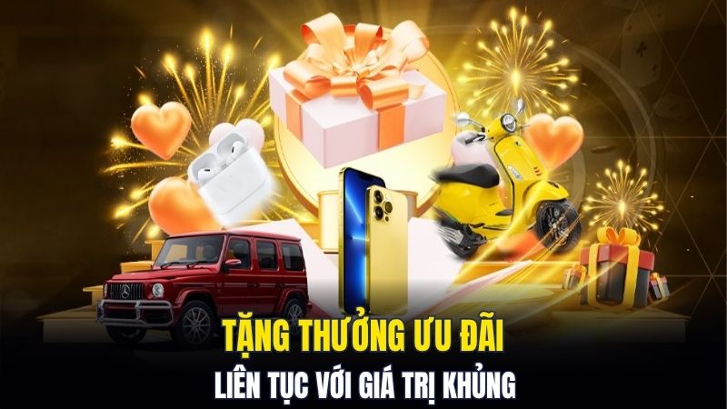 Tặng thưởng ưu đãi liên tục với giá trị khủng
