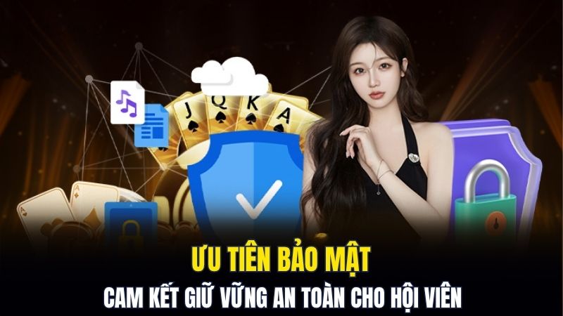 Ưu tiên bảo mật, cam kết giữ vững an toàn cho hội viên